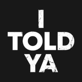 i told ya T-Shirt