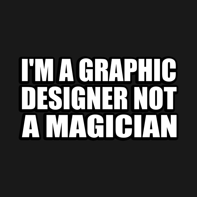 I'm a graphic designer not a magician by It'sMyTime