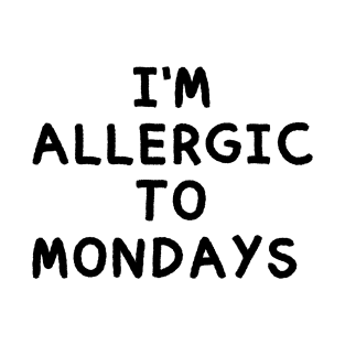 I'm Allergic To Mondays funny T-Shirt