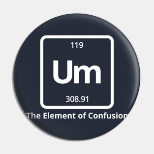 Um The Element of Confusion Pin