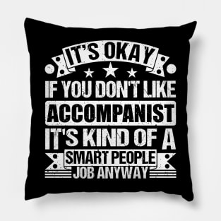 Accompanist lover It's Okay If You Don't Like Accompanist It's Kind Of A Smart People job Anyway Pillow