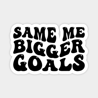 Same Me Bigger Goals Magnet