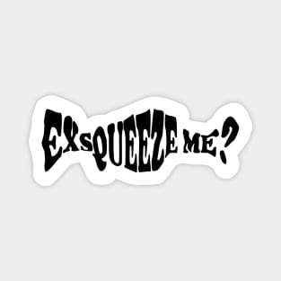 Exsqueeze Me? Magnet