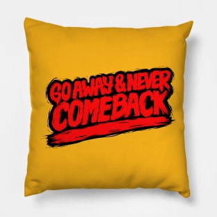 Go Away and Never Comeback Pillow