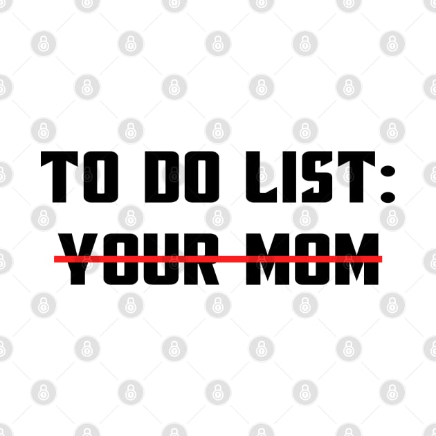 To Do List Your Mom Funny Sarcastic Saying For Men And Boys by MFK_Clothes