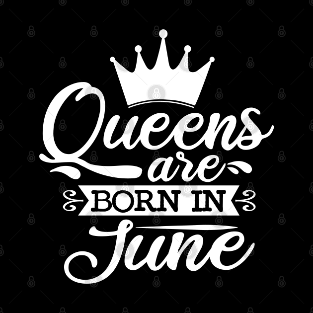 Queens Are Born In June, June Birthday Gifts by DragonTees