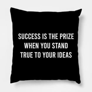 Success Is The Prize When You Stand True To Your Ideas Pillow