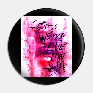 Too weird to live Pin