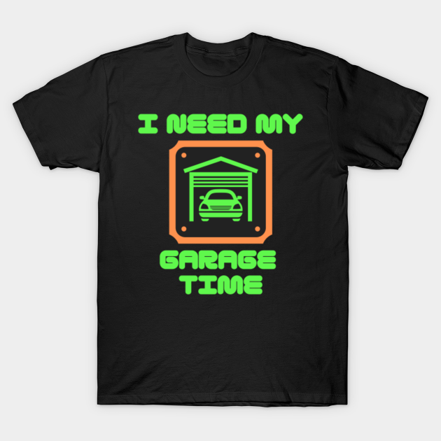 Discover I need my garage time - Garage - T-Shirt