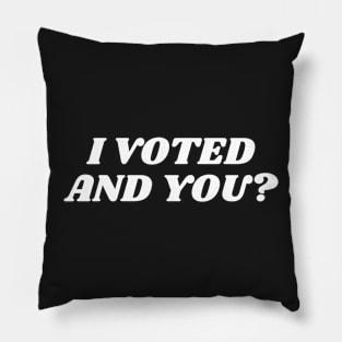 I Voted And you,I Voted Did You? Pillow