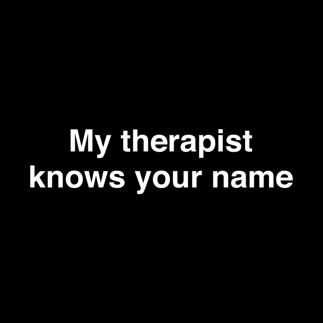 My therapist knows your name by TheCosmicTradingPost