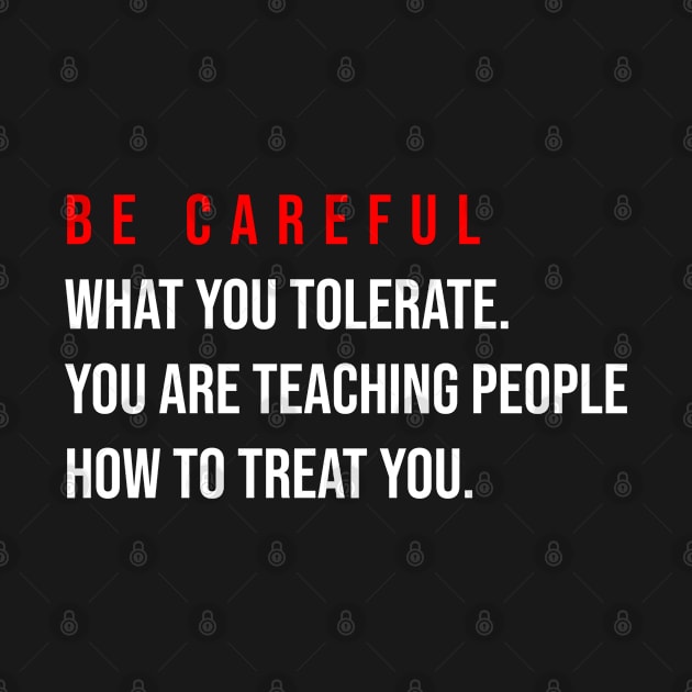 Be careful what you tolerate. You are teaching people how to treat you by irenelopezz
