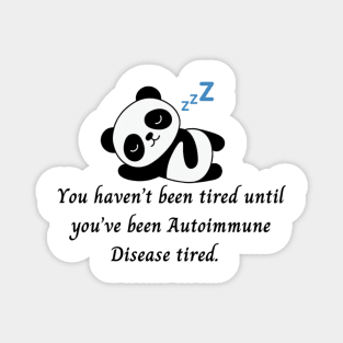 You haven’t been tired until you’ve been Autoimmune Disease tired. (Panda) Magnet