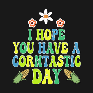 I Hope You Have A Corntastic Day T-Shirt