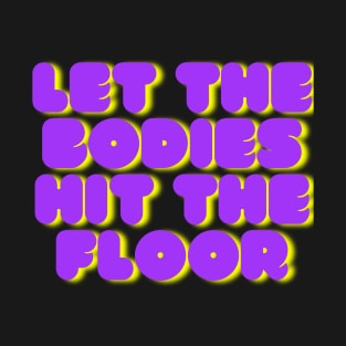 Let the bodies hit the floor T-Shirt