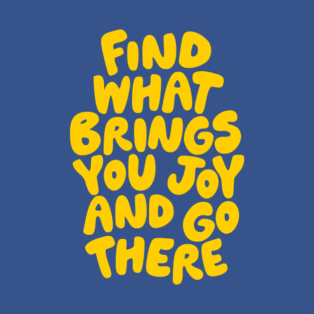 Find What Brings You Joy and Go There by MotivatedType