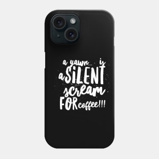 A Yawn...is a Silent Scream for Coffee!!! Phone Case