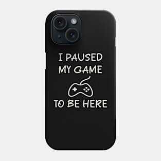 I_Paused_My_Game_To_Be_Here Phone Case