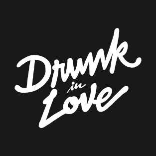 Drunk in Love (White) T-Shirt