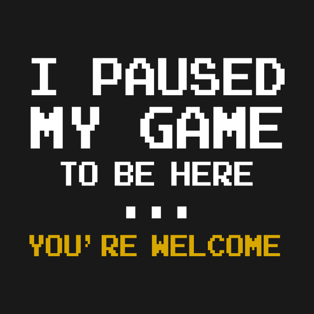 I Paused My Game You're Welcome Funny Geek Gamer by williamarmin