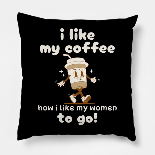 I Like My Coffee How I Like My Women Pillow by Etopix