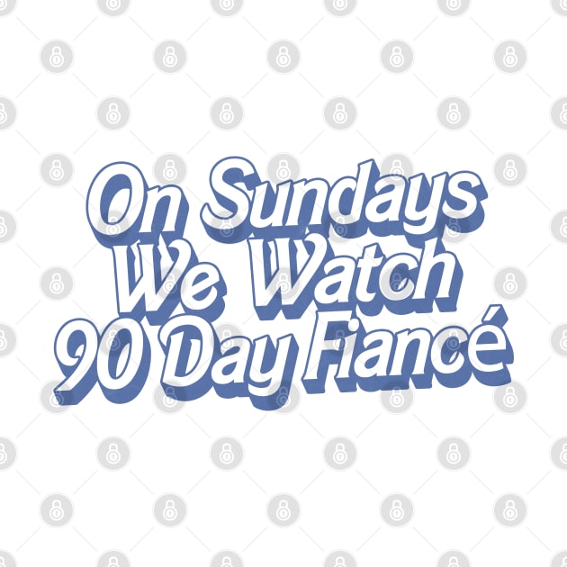 On Sundays We Watch 90 Day Fiance by DankFutura