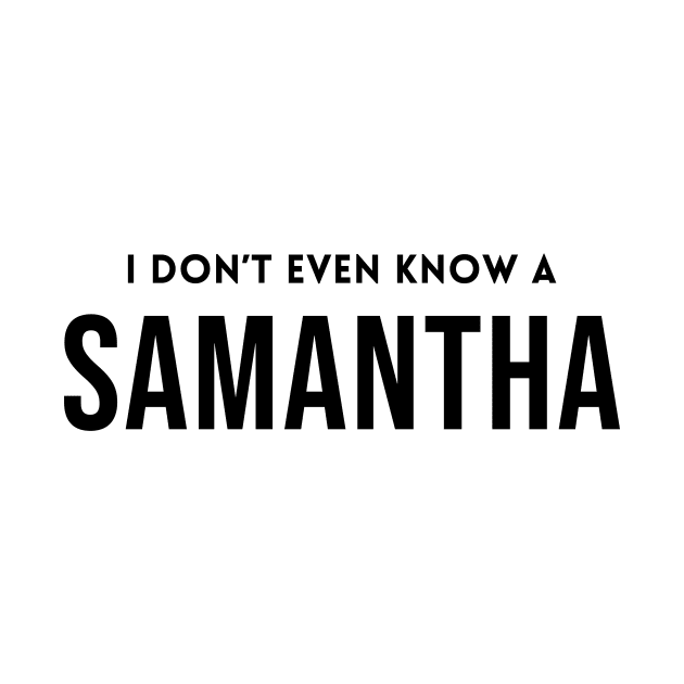I Don't Even Know a Samantha by quoteee