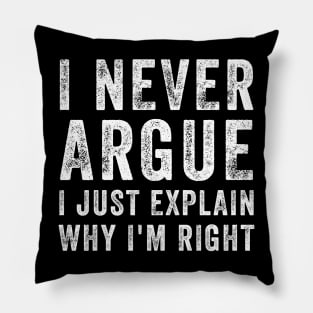 I Never Argue I Just Explain Why I'm Right Funny Saying Pillow