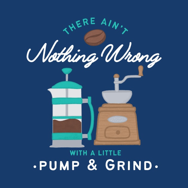 Pump and Grind Coffee Lover by Midnight Pixels