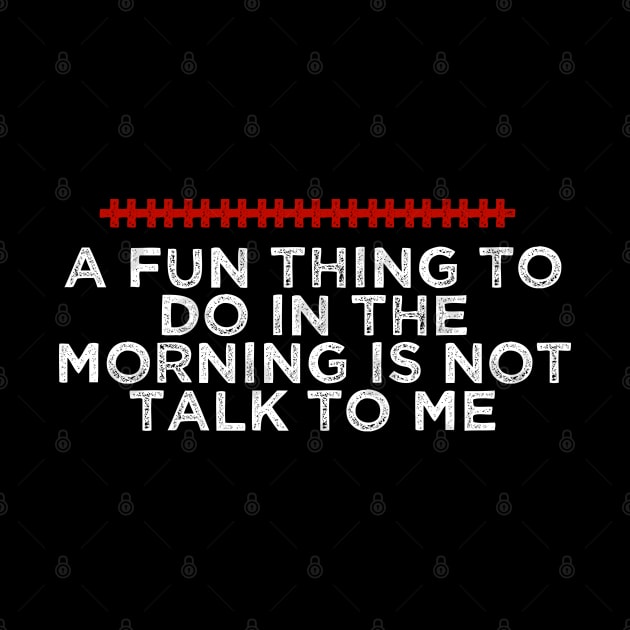 A Fun Thing To Do In The Morning Is Not Talk To Me - Humorous Quote Design - Cool Sarcastic Gift Idea - Funny by AwesomeDesignz