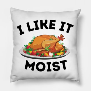 I Like It Moist - Thanksgiving Family Dinner Funny Saying Gift Idea Pillow