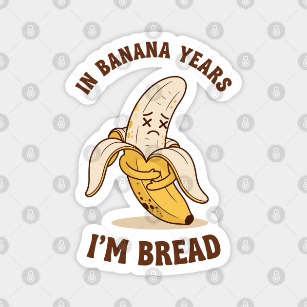 In Banana Years, I'm Bread Magnet by enrynz