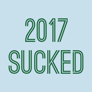 2017 Sucked (Green Text) T-Shirt