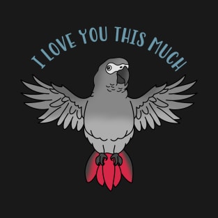 I love you this much - african grey T-Shirt