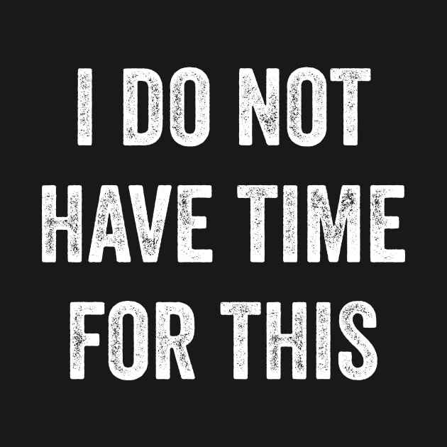 I Do Not Have Time For This by Lasso Print