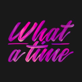 What a time - cool quote T-Shirt