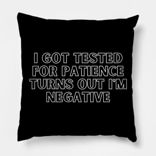 I Got Tested For Patience Turns Out I'm Negative Pillow