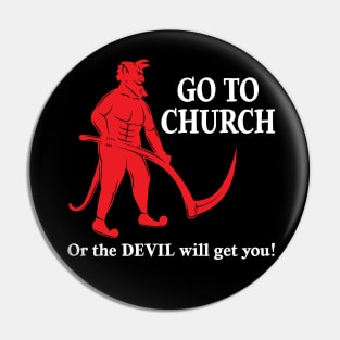 Go to Church or the Devil will get you Pin