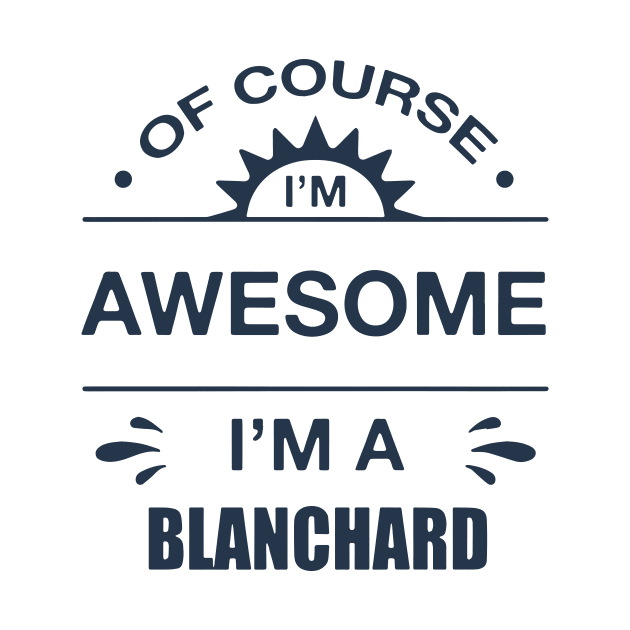 Of Course I Am Awesome I Am A Blanchard Awesome by huepham613