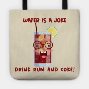 Rum and Coke, water is a joke! Tote