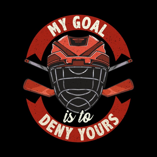 My Goal Is To Deny Yours Ice Hockey Goalie by theperfectpresents