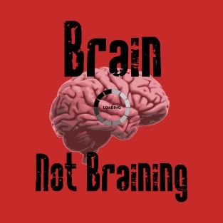 Brain not Braining T-Shirt