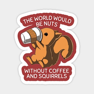 The World Would be Nuts Without Coffee and Squirrels Magnet
