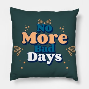 No More Bad Days Pillow