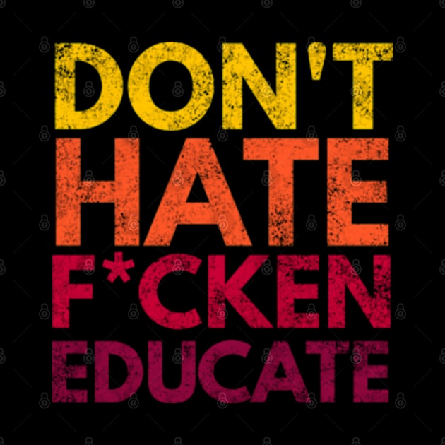 Don't Hate F*cken Educate by Worldengine