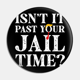 Trump Isn’t It Past Your Jail Time Pin