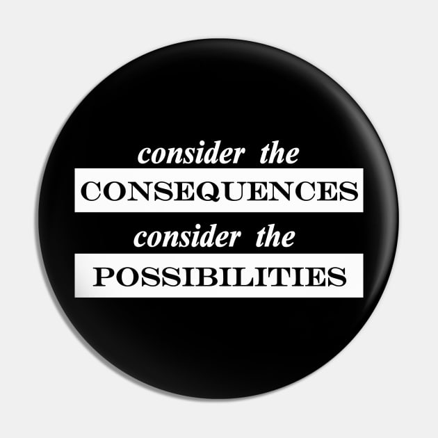 consider the consequences consider the possibilities Pin by NotComplainingJustAsking