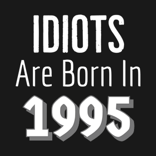 Idiots Are Born In 1995 T-Shirt