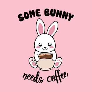 Some Bunny Needs Coffe - Coffee and Bunny Pun - Version for the light background T-Shirt