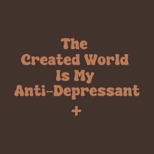 The Created World Is My Anti-Depressant T-Shirt